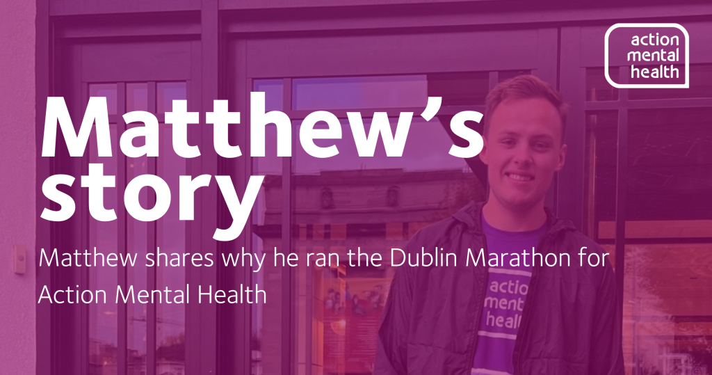 Matthew before the race in his AMH tshirt. There's a pink overlay on the image and white text which reads: Matthew's story. Matthew shares why he ran the Dublin Marathon for Action Mental Health